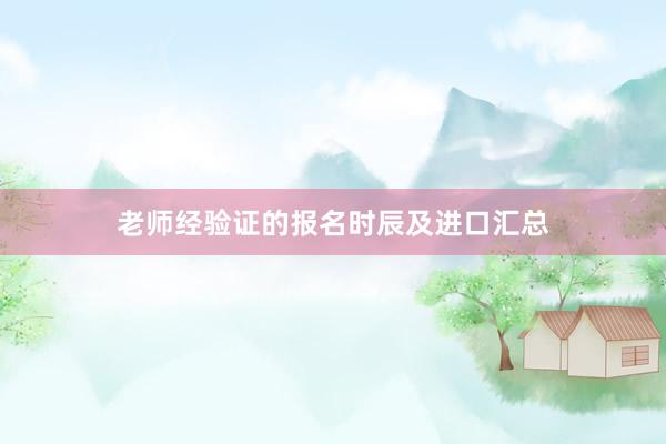 老师经验证的报名时辰及进口汇总