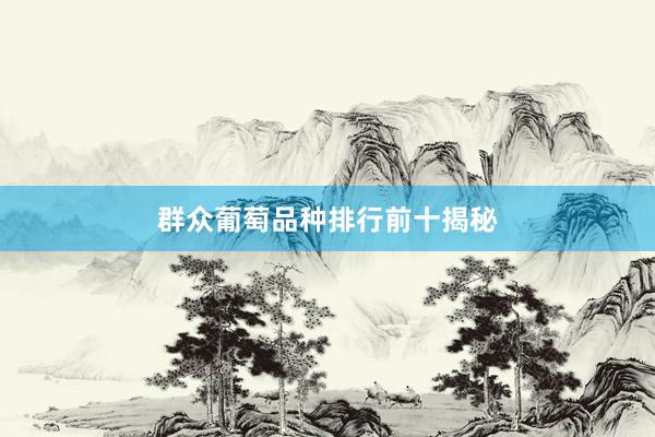 群众葡萄品种排行前十揭秘